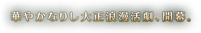 華やかなりし大正浪漫活劇、開幕
